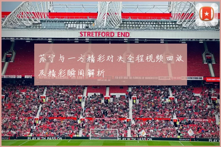 苏宁与一方精彩对决全程视频回放及精彩瞬间解析
