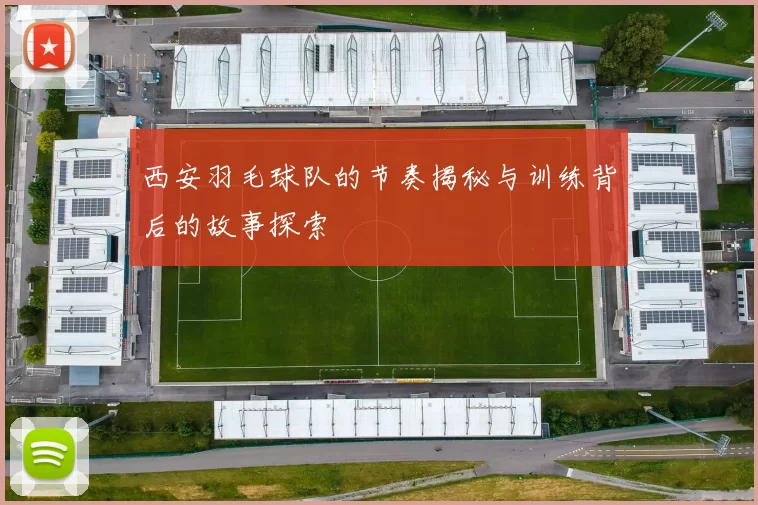 西安羽毛球队的节奏揭秘与训练背后的故事探索