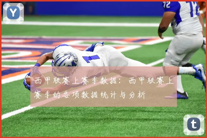 西甲联赛上赛季数据：西甲联赛上赛季的各项数据统计与分析