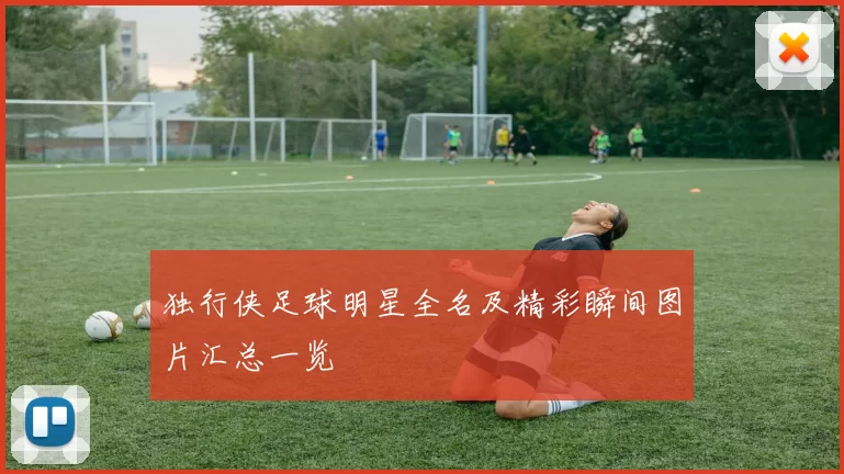 独行侠足球明星全名及精彩瞬间图片汇总一览