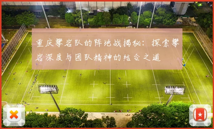 重庆攀岩队的阵地战揭秘：探索攀岩深度与团队精神的结合之道