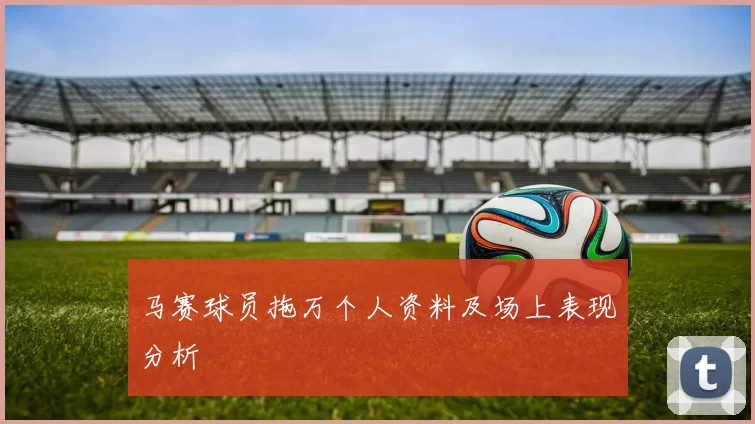 马赛球员拖万个人资料及场上表现分析