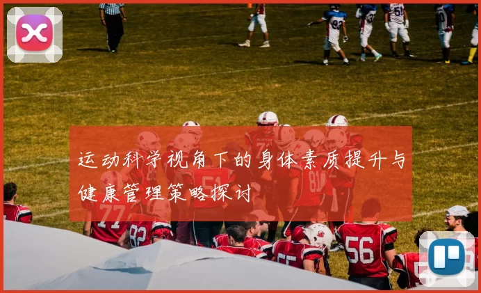 运动科学视角下的身体素质提升与健康管理策略探讨