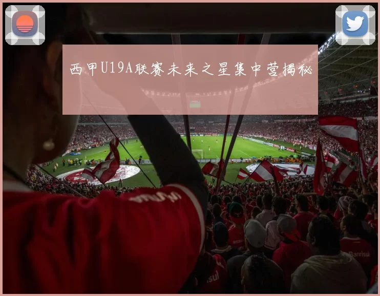 西甲U19A联赛未来之星集中营揭秘