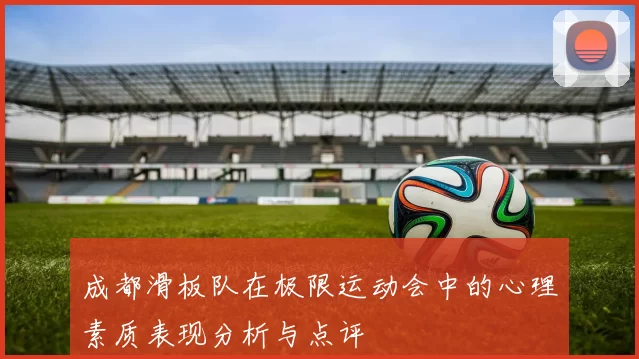成都滑板队在极限运动会中的心理素质表现分析与点评