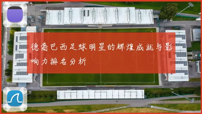 德裔巴西足球明星的辉煌成就与影响力排名分析