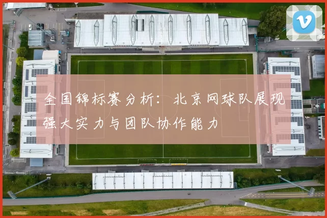 全国锦标赛分析：北京网球队展现强大实力与团队协作能力