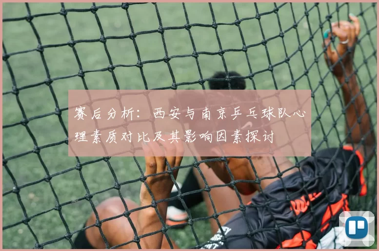 赛后分析：西安与南京乒乓球队心理素质对比及其影响因素探讨