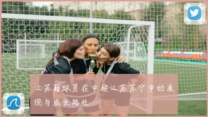 江苏籍球员在中超江苏苏宁中的表现与成长路径