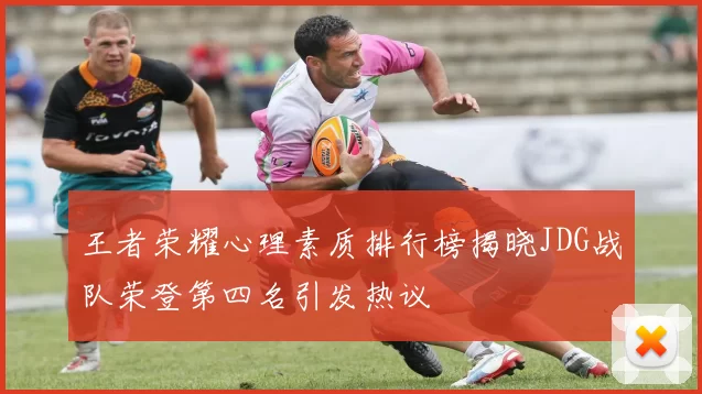 王者荣耀心理素质排行榜揭晓JDG战队荣登第四名引发热议