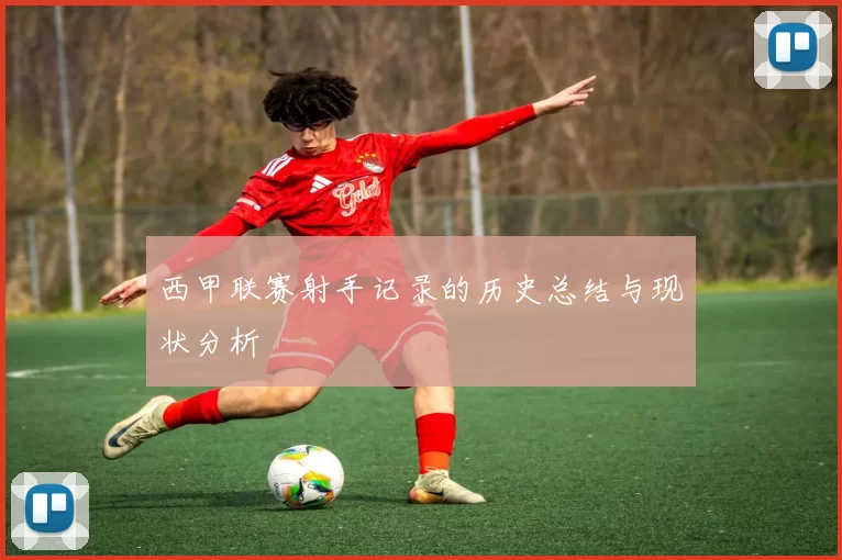 西甲联赛射手记录的历史总结与现状分析