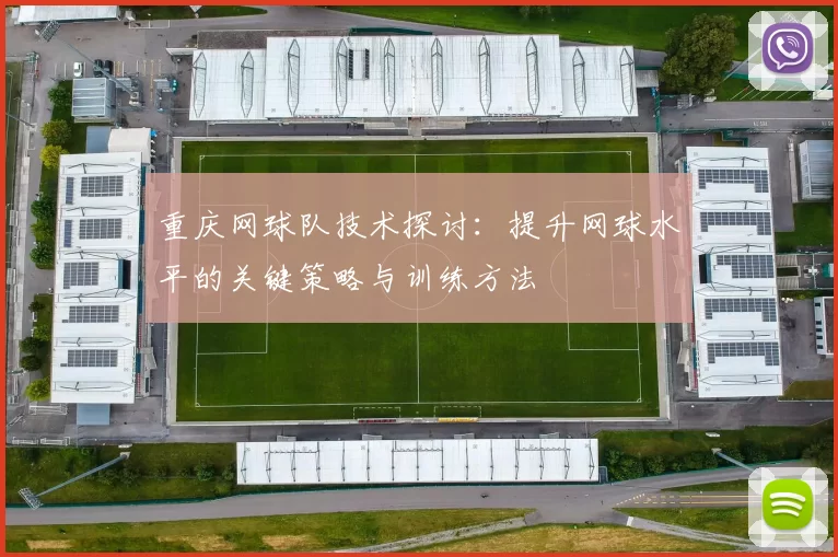 重庆网球队技术探讨：提升网球水平的关键策略与训练方法