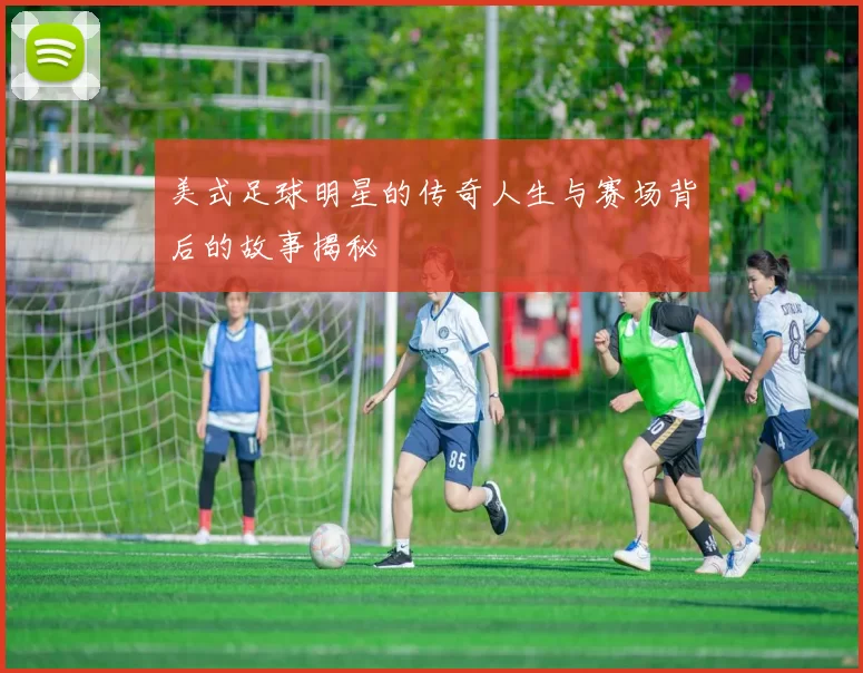 美式足球明星的传奇人生与赛场背后的故事揭秘